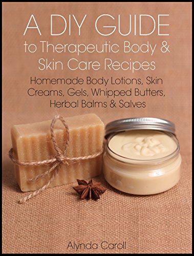 A DIY Guide to Therapeutic Body and Skin Care Recipes: