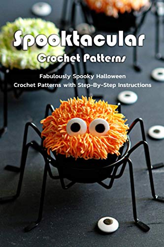 Spooktacular Crochet Patterns: Fabulously Spooky Halloween Crochet Patterns with Step-By-Step