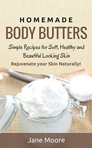 Homemade Body Butters: Simple Recipes for Soft, Healthy, and Beautiful