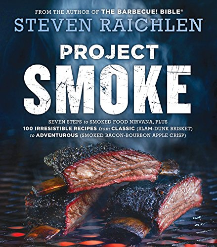 Project Smoke: Seven Steps to Smoked Food Nirvana, Plus 100