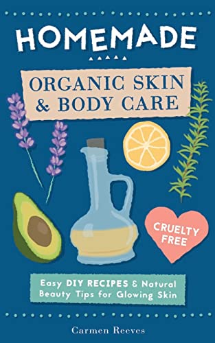 Homemade Organic Skin & Body Care: Easy DIY Recipes and