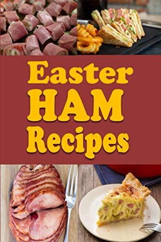 Easter Ham Recipes: A Cookbook Full of Delicious Leftover Easter