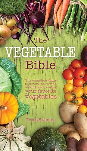 The Vegetable Bible: The Complete Guide to Growing, Preserving, Storing,