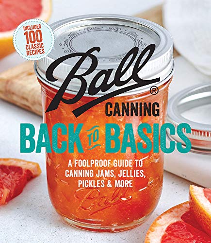 Ball Canning Back to Basics: A Foolproof Guide to Canning