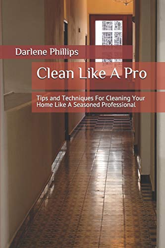 Clean Like A Pro: Tips and Techniques For Cleaning Your