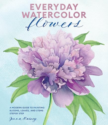 Everyday Watercolor Flowers: A Modern Guide to Painting Blooms, Leaves,