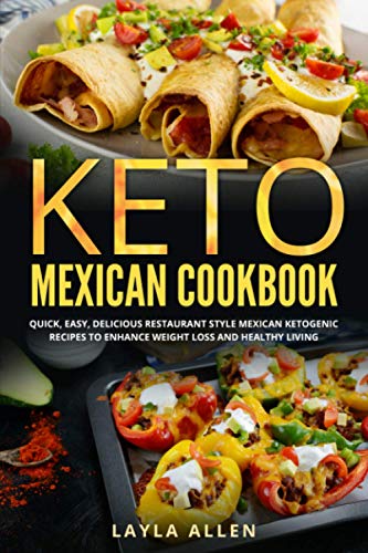 Keto Mexican Cookbook: Quick, Easy, Delicious Restaurant Style Mexican Ketogenic