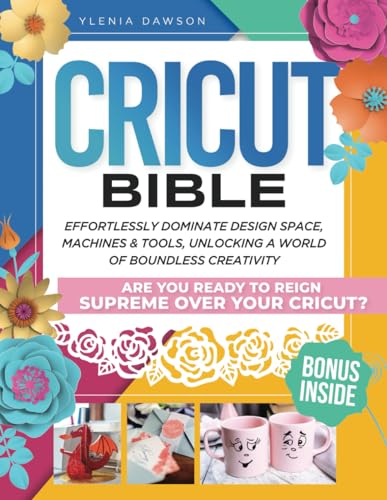 Cricut Bible: Effortlessly Dominate Design Space, Machines & Tools, Unlocking