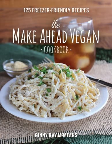 The Make Ahead Vegan Cookbook: 125 Freezer-Friendly Recipes