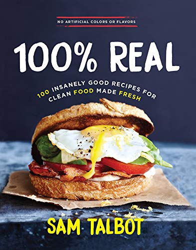 100% Real: 100 Insanely Good Recipes for Clean Food Made