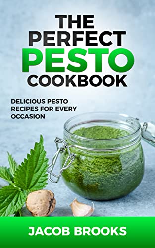 The Perfect Pesto Cookbook: Delicious Pesto Recipes for Every Occasion