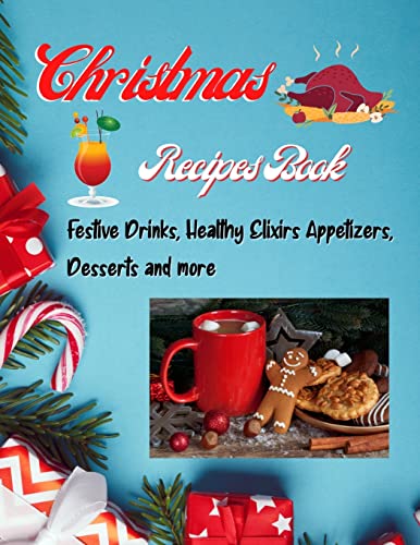 Christmas Recipes Book - Festive Drinks, Healthy Elixir, Appetizers, Desserts