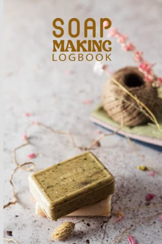 Soap Making Logbook: Soap Making Notebook Journal For Notes About