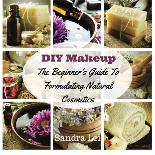 DIY Makeup: The Beginner's Guide To Formulating Natural Cosmetics (Homemade