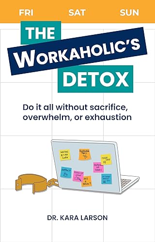 The Workaholic's Detox: Do it all without sacrifice, overwhelm, or