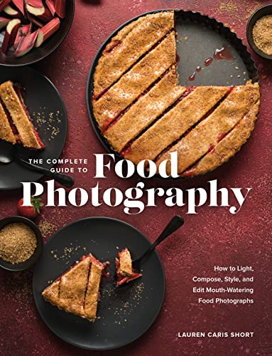 The Complete Guide to Food Photography: How to Light, Compose,