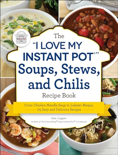 The "I Love My Instant Pot®" Soups, Stews, and Chilis