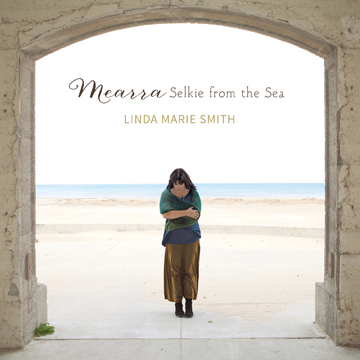 Linda Marie Smith New CD Release & Live Performance: Mearra- Selkie from the Sea