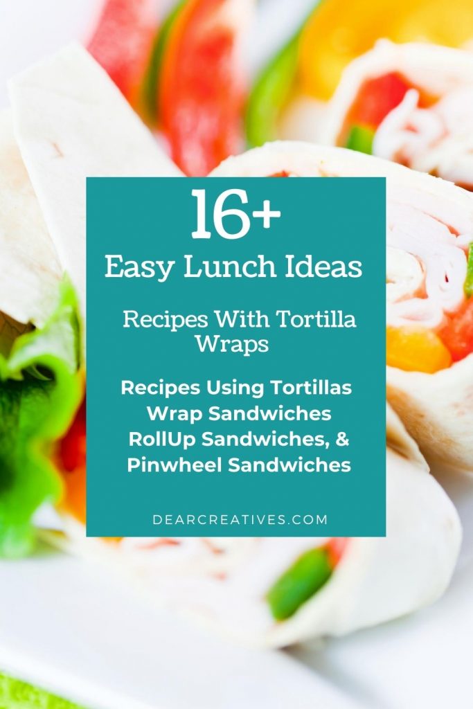 Easy Lunch Ideas - Recipes With Tortilla Wraps - Try any of these recipes using tortillas for wrap sandwiches, rollup sandwiches and pinwheel sandwiches! DearCreatives.com