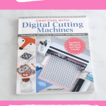 Craft Book Review - Crafting With Digital Cutting Machines (Craft Book Resource)- Flip through, overview and who this craft book will help. DearCreatives.com