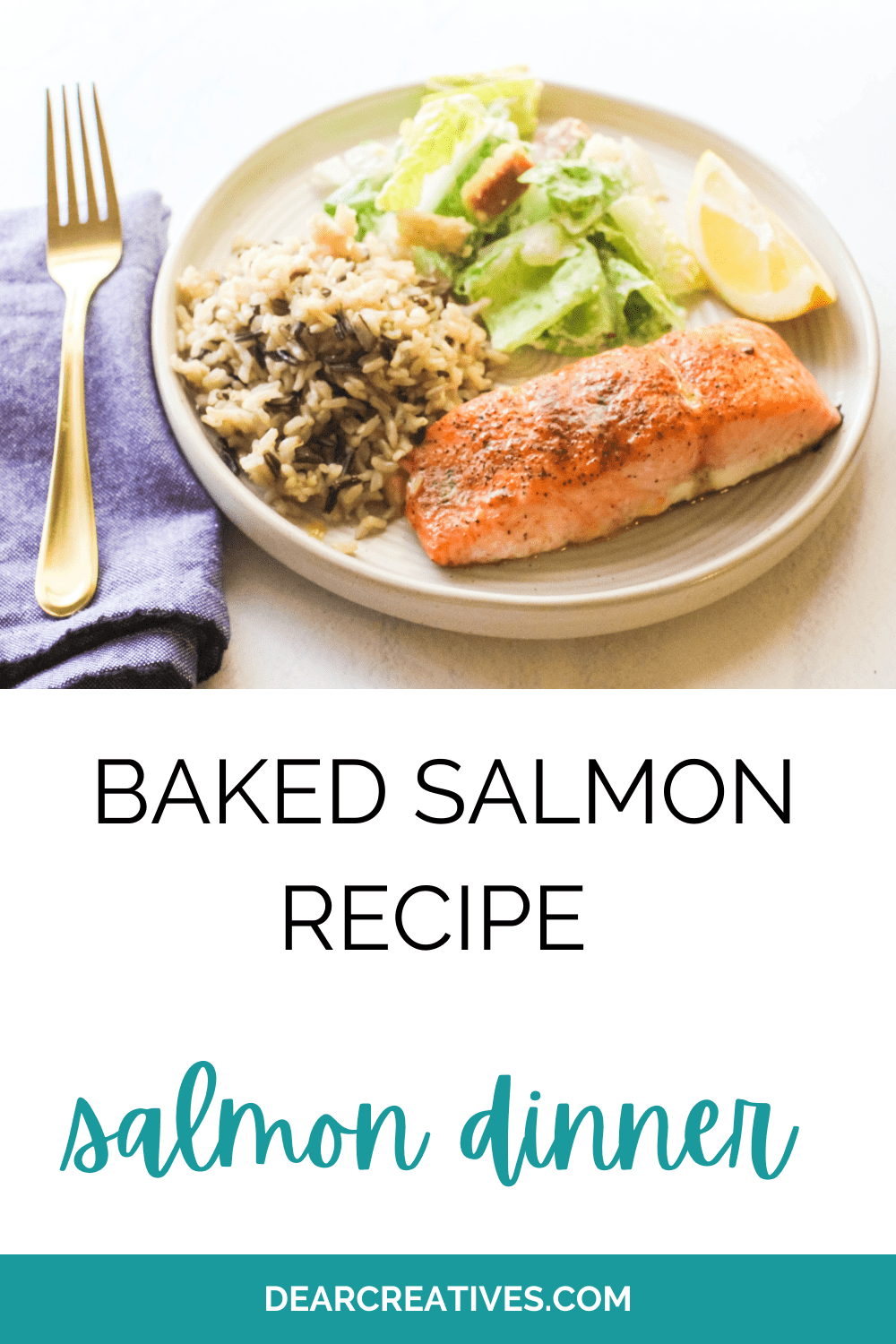 Baked Salmon Recipe - Make this quick, easy, and delicious salmon dinner. Great for any night of the week! 30-minute meal. Perfect for meatless Monday. Print the recipe for salmon at DearCreatives.com