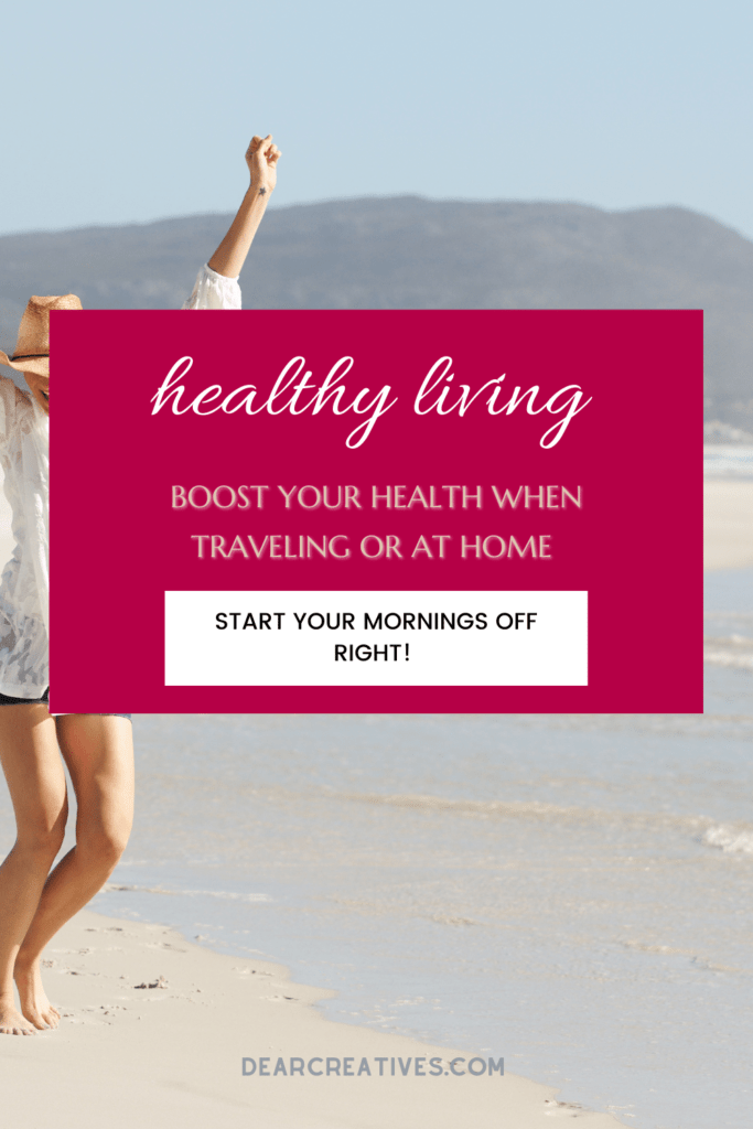 Healthy Living - 6 Easy ways to boost your health when traveling or at home. Healthy living tips and a free morning routine printable at - DearCreatives.com