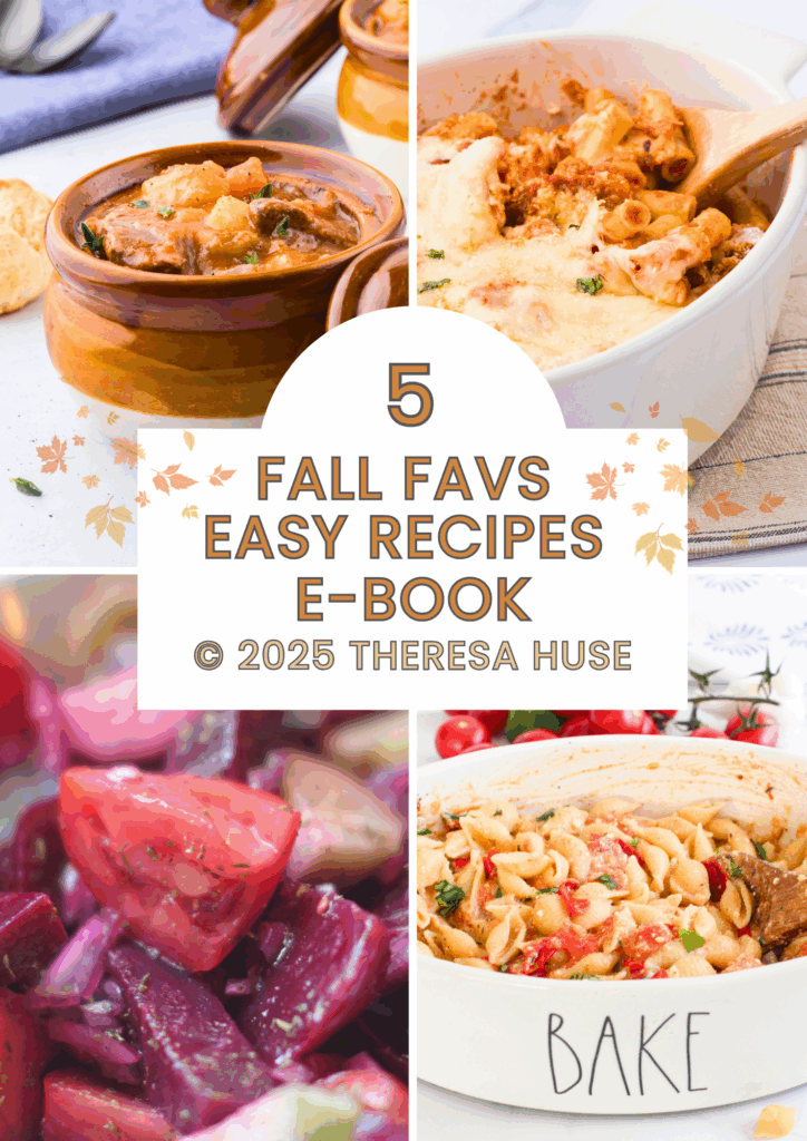 Fall Favorites Easy Recipes E-Book ©2025 Theresa Huse DearCreatives.com Top 5 recipes for fall. Italian beef stew, baked ziti, baked feta pasta, beet salad with balsamic vinaigrette, and snickerdoodle cookies.
