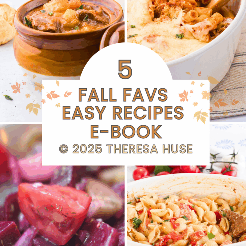 Fall Favorites Easy Recipes E-Book ©2025 Theresa Huse DearCreatives.com Top 5 recipes for fall. Italian beef stew, baked ziti, baked feta pasta, beet salad with balsamic vinaigrette, and snickerdoodle cookies.